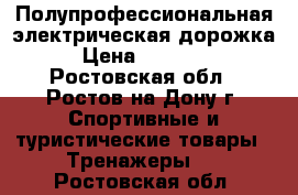 Полупрофессиональная электрическая дорожка › Цена ­ 30 000 - Ростовская обл., Ростов-на-Дону г. Спортивные и туристические товары » Тренажеры   . Ростовская обл.